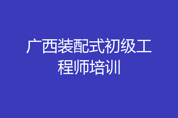 广西装配式初级工程师培训