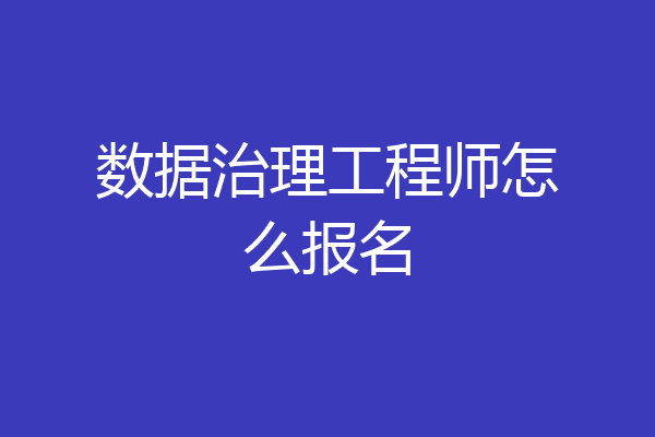 数据治理工程师怎么报名