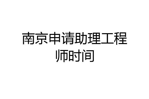 南京申请助理工程师时间