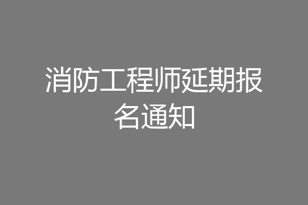 消防工程师延期报名通知