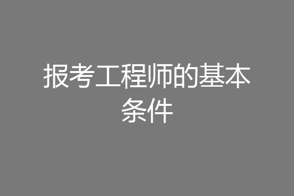 报考工程师的基本条件