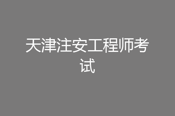 天津注安工程师考试