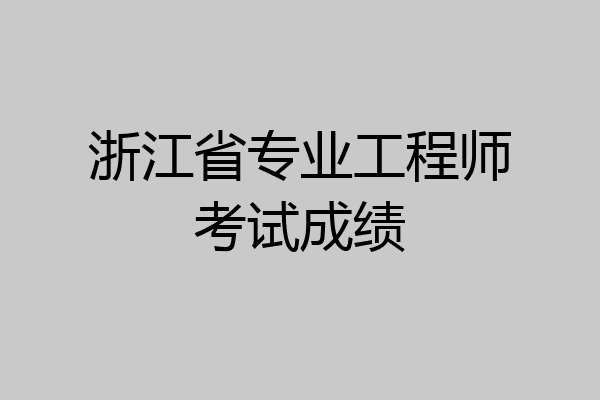 浙江省专业工程师考试成绩