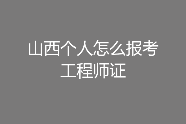 山西个人怎么报考工程师证