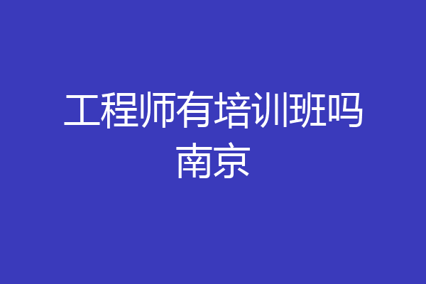 工程师有培训班吗南京