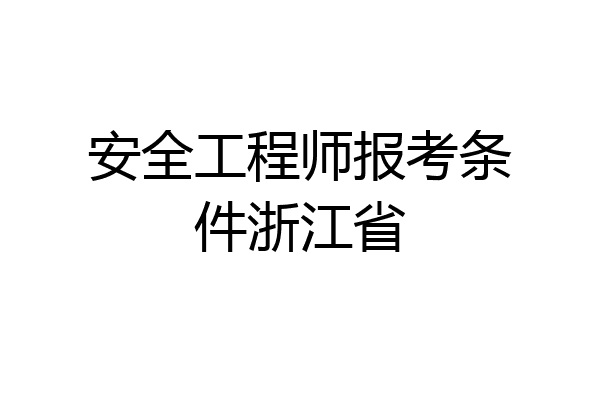 安全工程师报考条件浙江省