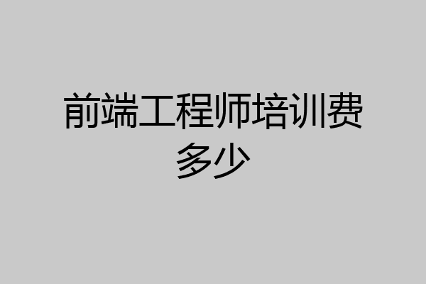 前端工程师培训费多少