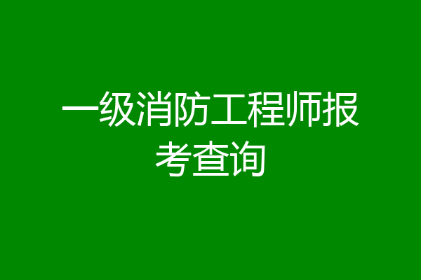一级消防工程师报考查询