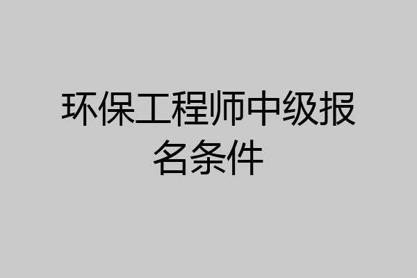 环保工程师中级报名条件