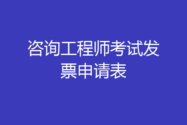 咨询工程师考试发票申请表