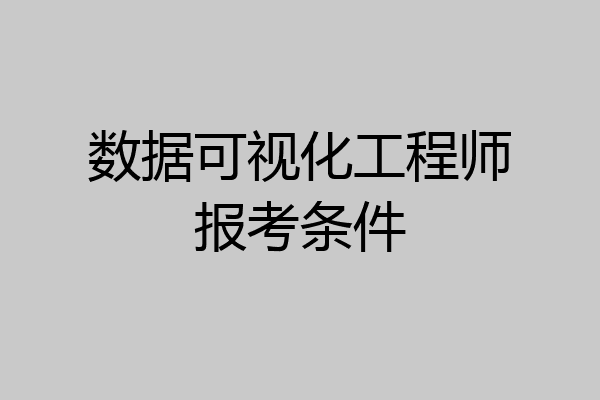 数据可视化工程师报考条件
