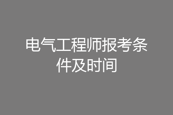 电气工程师报考条件及时间