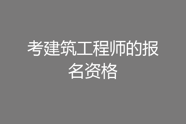 考建筑工程师的报名资格