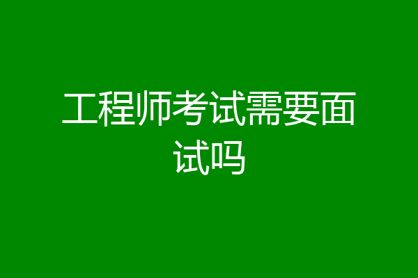 工程师考试需要面试吗