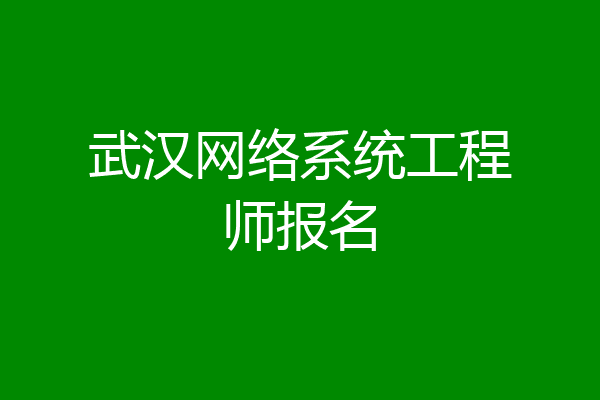 武汉网络系统工程师报名