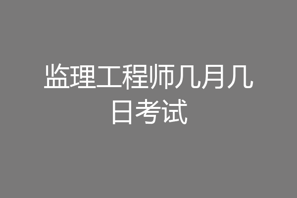 监理工程师几月几日考试