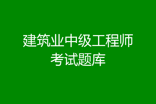 建筑业中级工程师考试题库