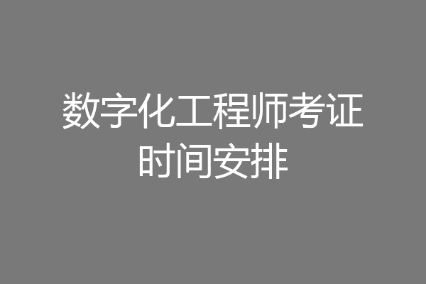 数字化工程师考证时间安排