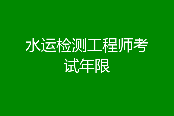 水运检测工程师考试年限