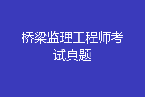 桥梁监理工程师考试真题