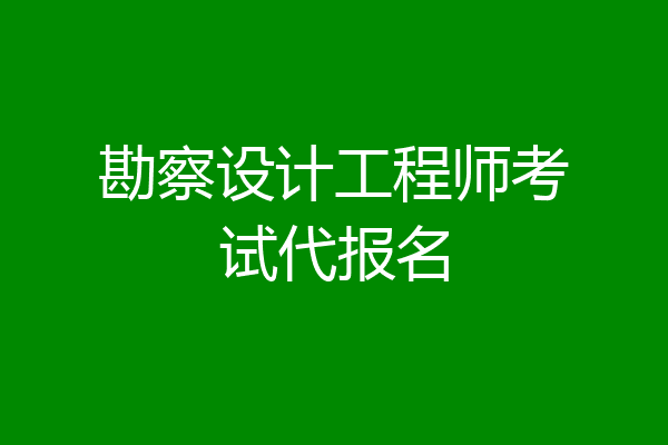 勘察设计工程师考试代报名