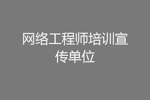 网络工程师培训宣传单位