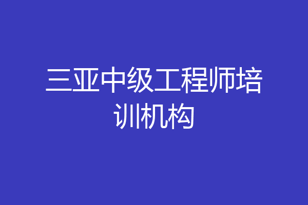 三亚中级工程师培训机构