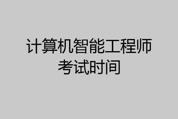 计算机智能工程师考试时间