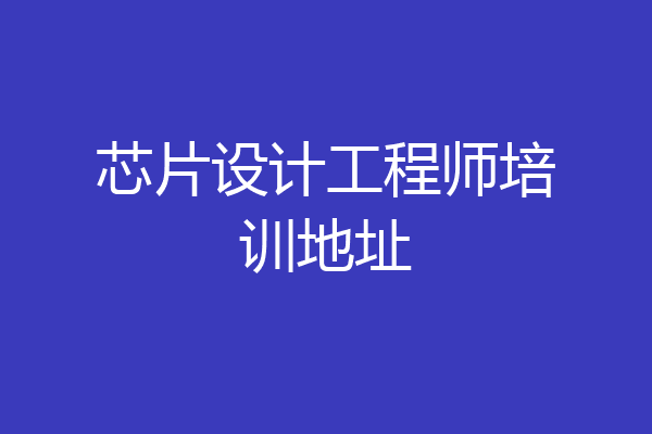 芯片设计工程师培训地址