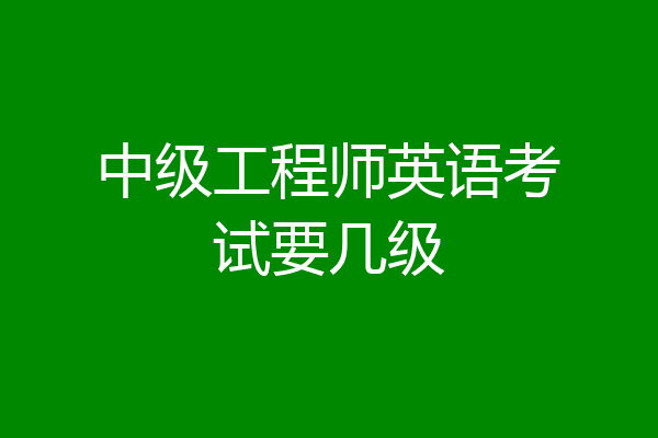中级工程师英语考试要几级