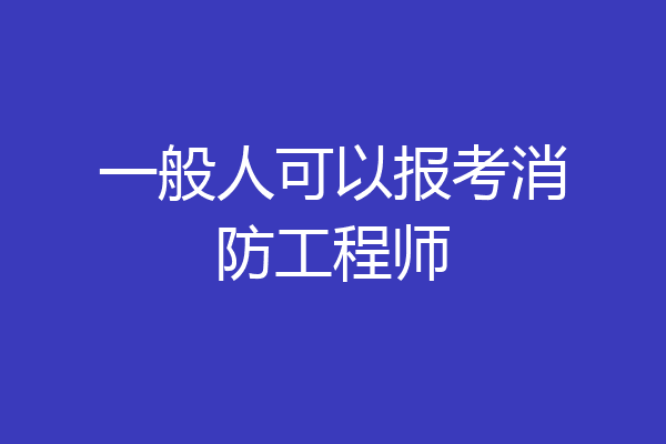 一般人可以报考消防工程师
