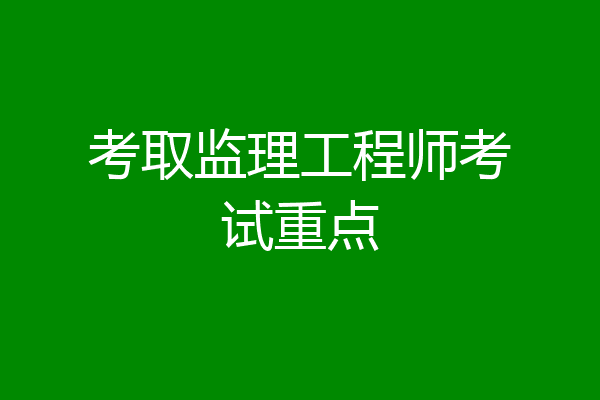 考取监理工程师考试重点