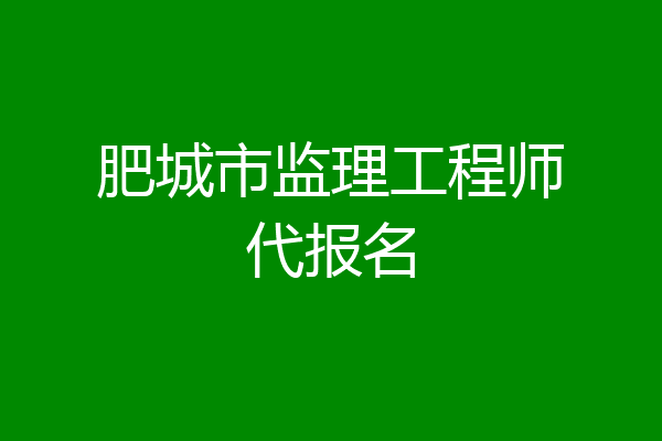 肥城市监理工程师代报名