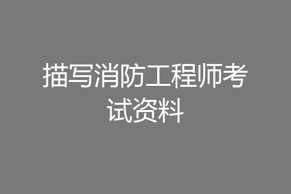 描写消防工程师考试资料