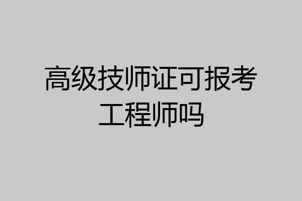 高级技师证可报考工程师吗