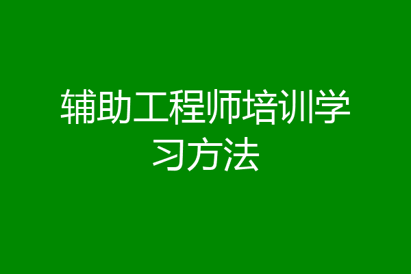 辅助工程师培训学习方法