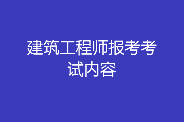 建筑工程师报考考试内容