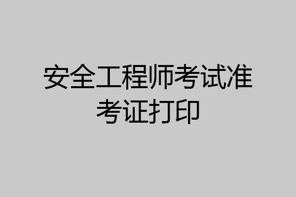 安全工程师考试准考证打印