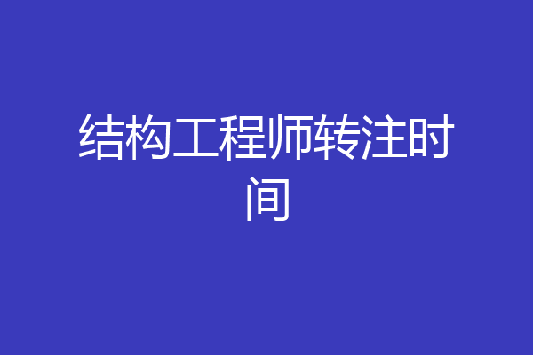 结构工程师转注时间