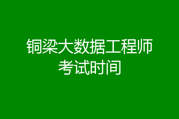 铜梁大数据工程师考试时间