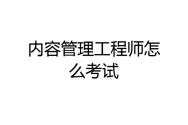 内容管理工程师怎么考试