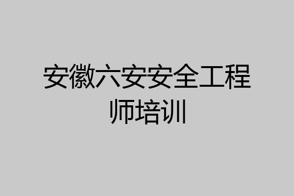 安徽六安安全工程师培训