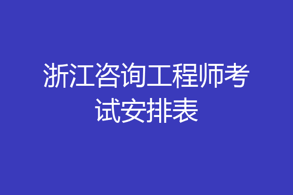 浙江咨询工程师考试安排表
