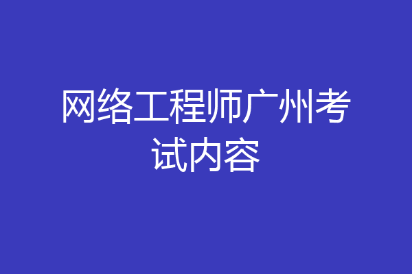 网络工程师广州考试内容