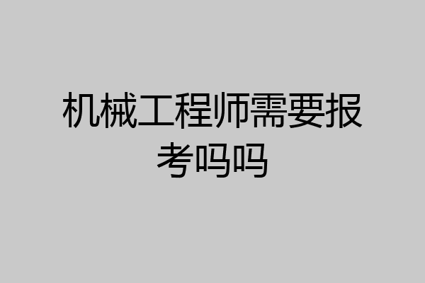 机械工程师需要报考吗吗