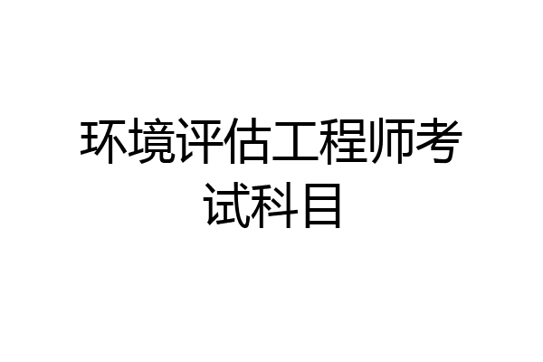 环境评估工程师考试科目