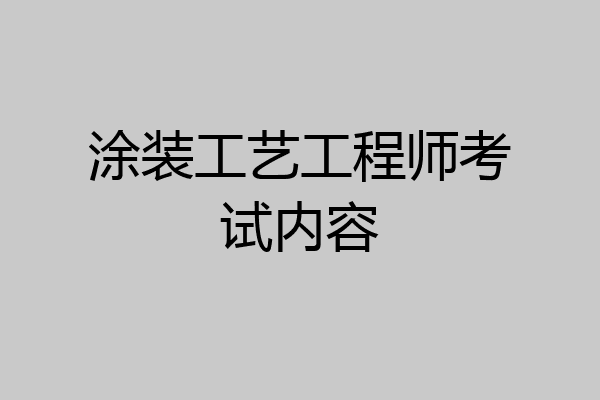 涂装工艺工程师考试内容