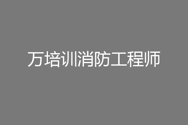 万培训消防工程师