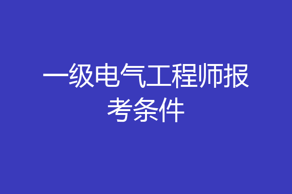 一级电气工程师报考条件