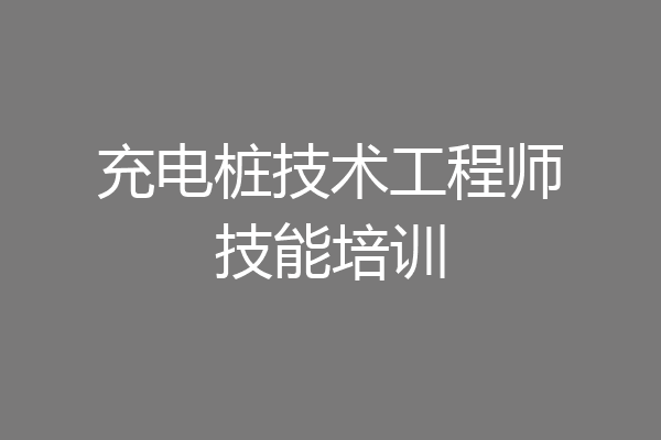 充电桩技术工程师技能培训